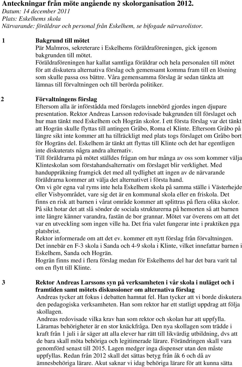 Föräldraföreningen har kallat samtliga föräldrar och hela personalen till mötet för att diskutera alternativa förslag och gemensamt komma fram till en lösning som skulle passa oss bättre.