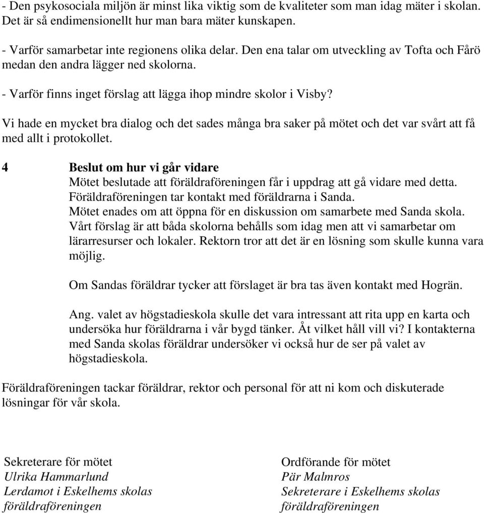 Vi hade en mycket bra dialog och det sades många bra saker på mötet och det var svårt att få med allt i protokollet.