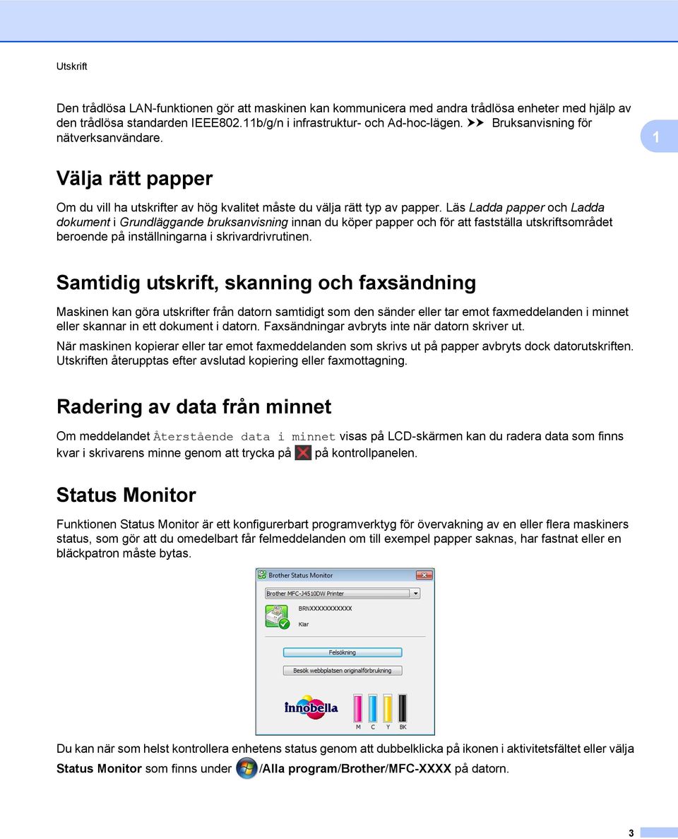 Läs Ladda papper och Ladda dokument i Grundläggande bruksanvisning innan du köper papper och för att fastställa utskriftsområdet beroende på inställningarna i skrivardrivrutinen.