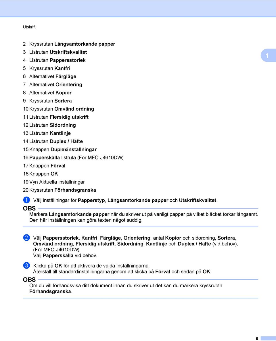 Papperskälla listruta (För MFC-J4610DW) 17 Knappen Förval 18 Knappen OK 19 Vyn Aktuella inställningar 20 Kryssrutan Förhandsgranska 1 a Välj inställningar för Papperstyp, Långsamtorkande papper och