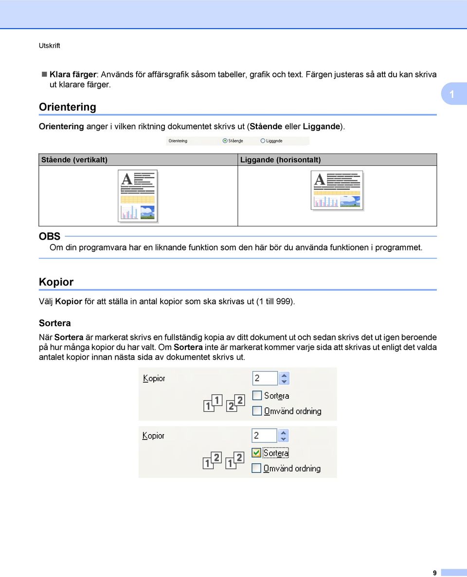 Stående (vertikalt) Liggande (horisontalt) Om din programvara har en liknande funktion som den här bör du använda funktionen i programmet.