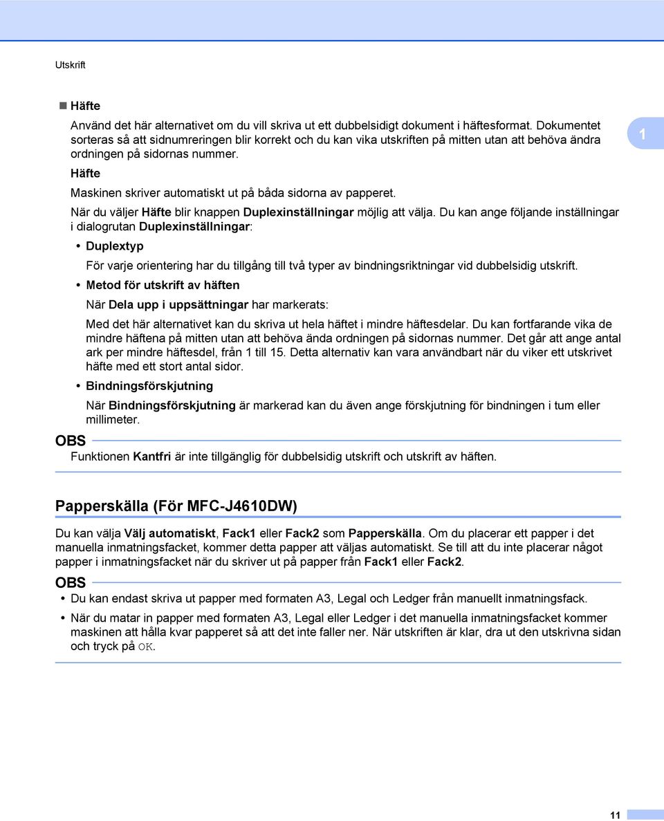 Häfte Maskinen skriver automatiskt ut på båda sidorna av papperet. När du väljer Häfte blir knappen Duplexinställningar möjlig att välja.