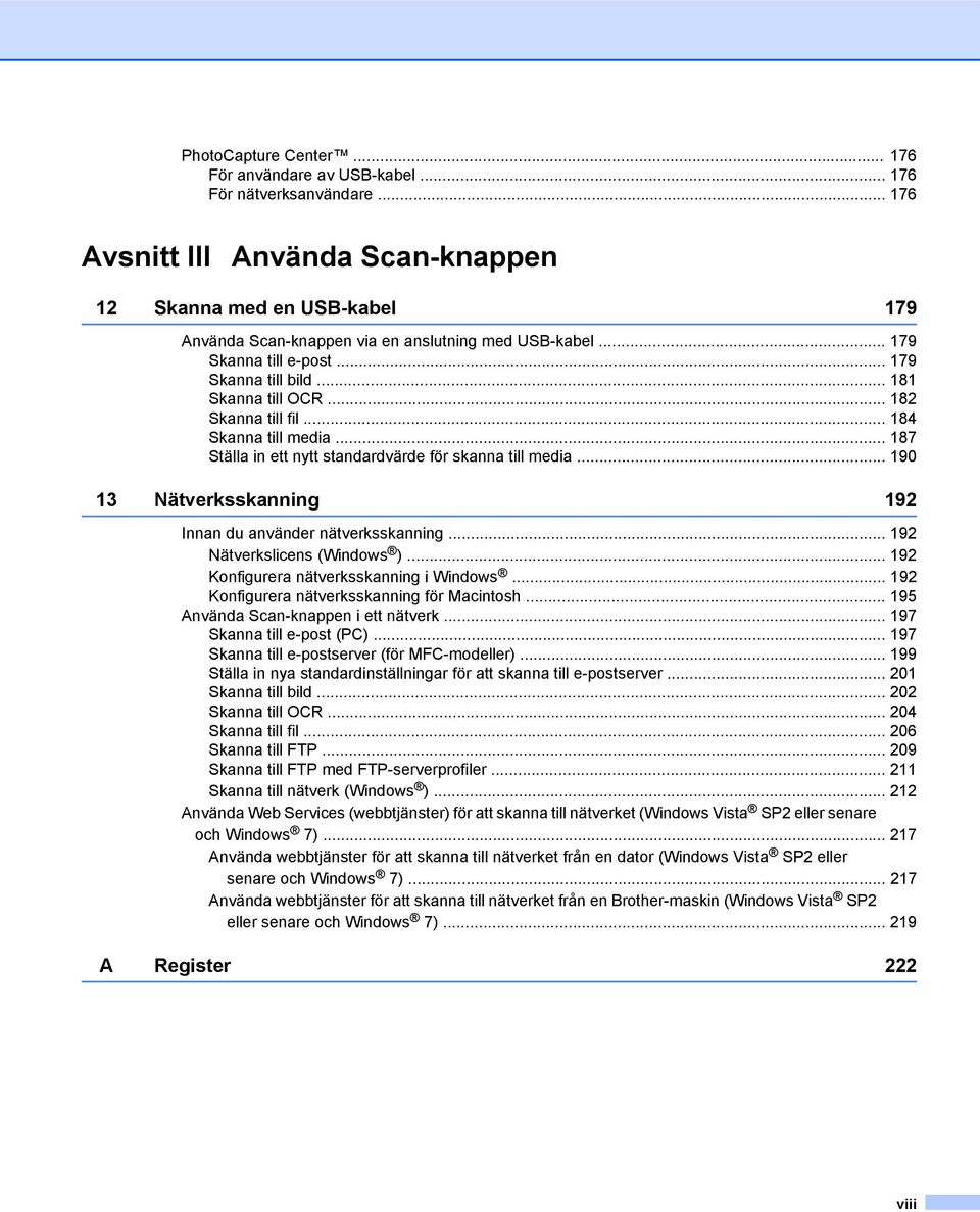 .. 182 Skanna till fil... 184 Skanna till media... 187 Ställa in ett nytt standardvärde för skanna till media... 190 13 Nätverksskanning 192 Innan du använder nätverksskanning.