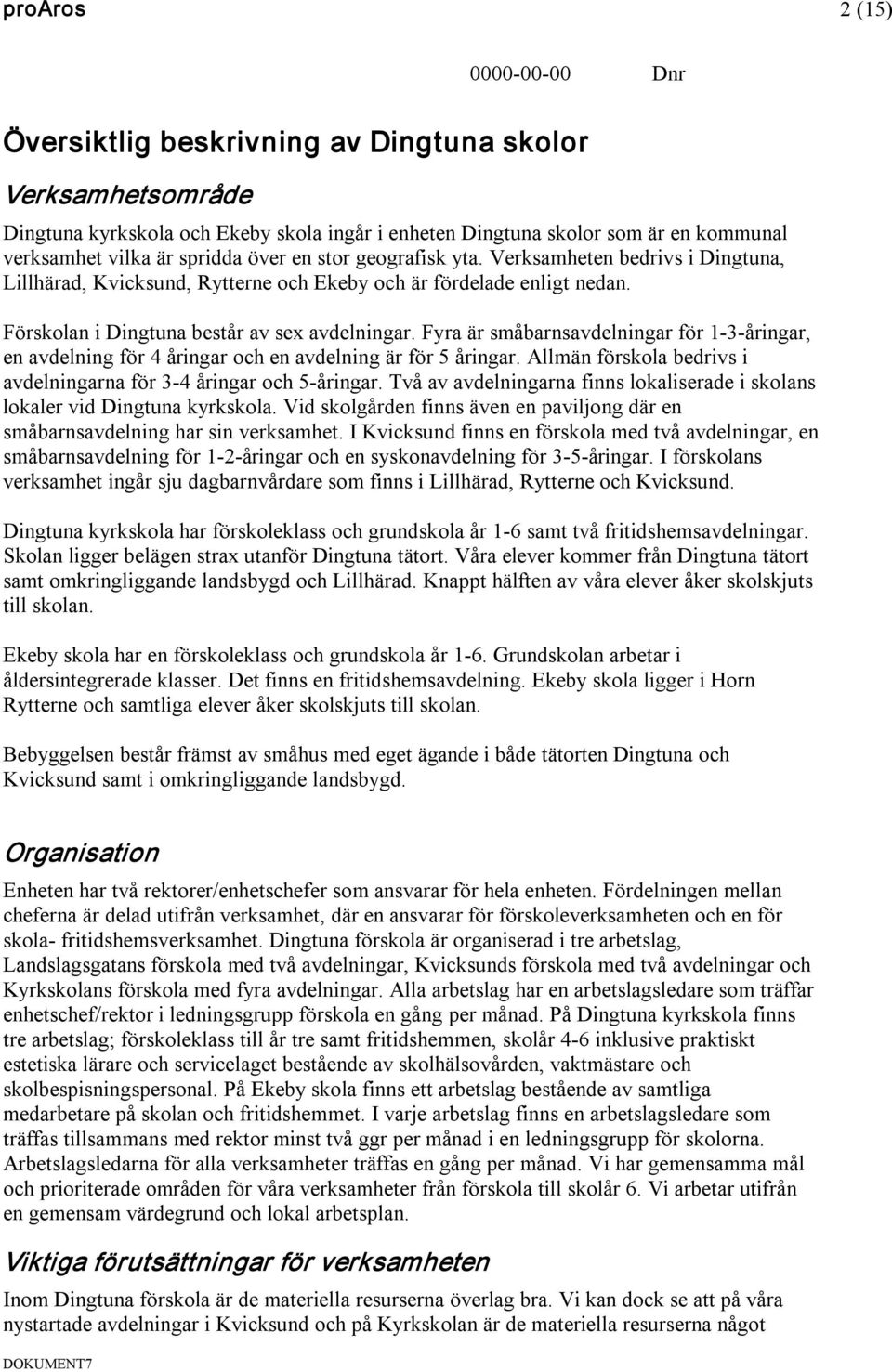 Fyra är småbarnsavdelningar för 1 3 åringar, en avdelning för 4 åringar och en avdelning är för 5 åringar. Allmän förskola bedrivs i avdelningarna för 3 4 åringar och 5 åringar.