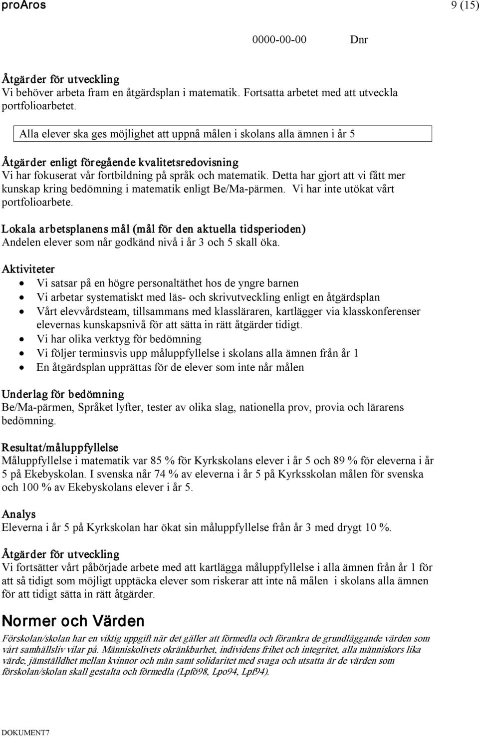 Detta har gjort att vi fått mer kunskap kring bedömning i matematik enligt Be/Ma pärmen. Vi har inte utökat vårt portfolioarbete. Andelen elever som når godkänd nivå i år 3 och 5 skall öka.