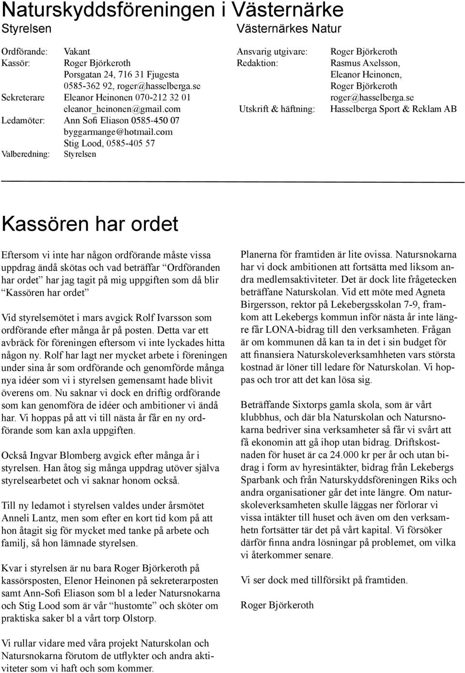 com Stig Lood, 0585-405 57 Valberedning: Styrelsen Ansvarig utgivare: Redaktion: Utskrift & häftning: Roger Björkeroth Rasmus Axelsson, Eleanor Heinonen, Roger Björkeroth roger@hasselberga.