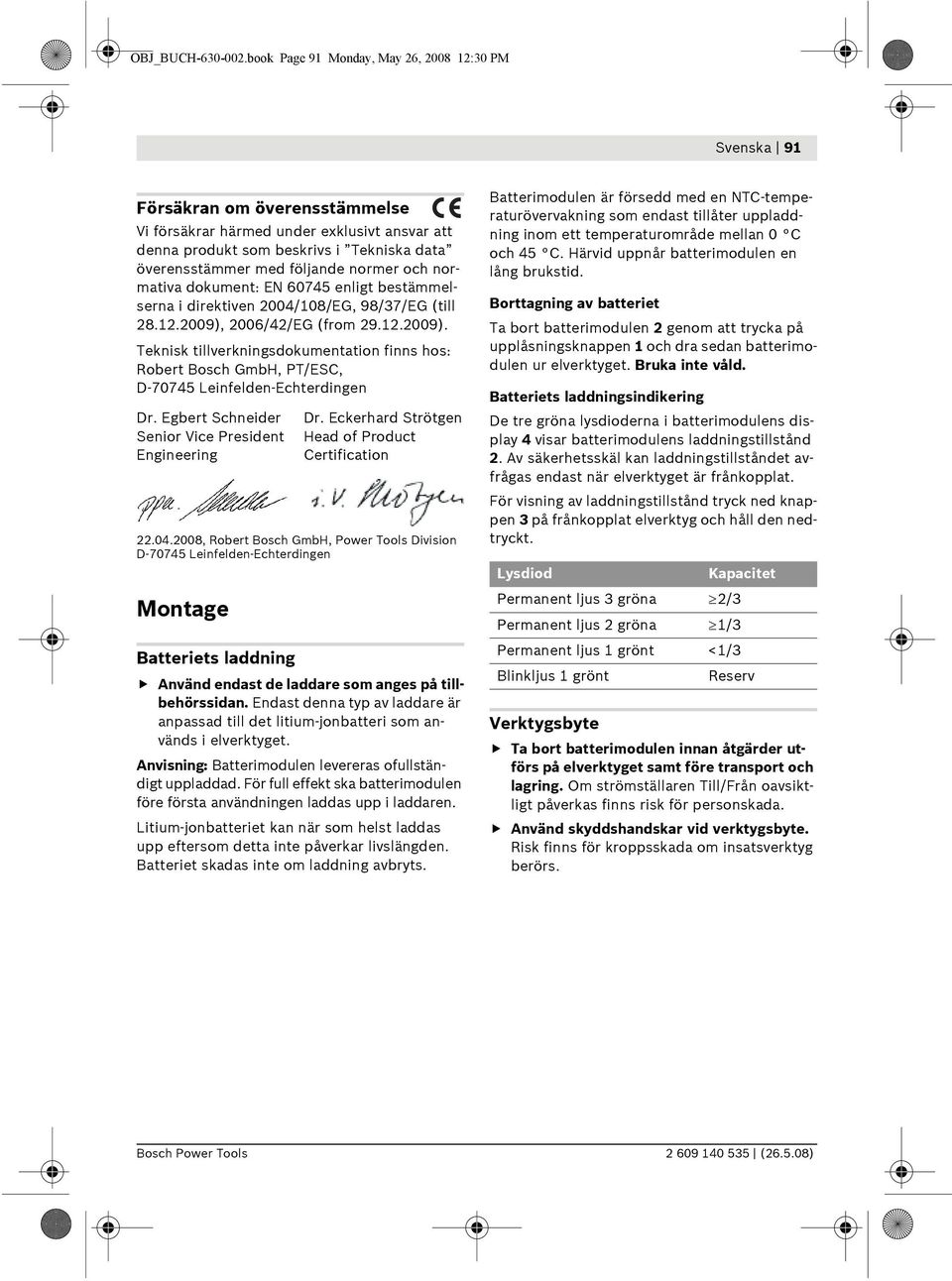 följande normer och normativa dokument: EN 60745 enligt bestämmelserna i direktiven 2004/108/EG, 98/37/EG (till 28.12.2009),