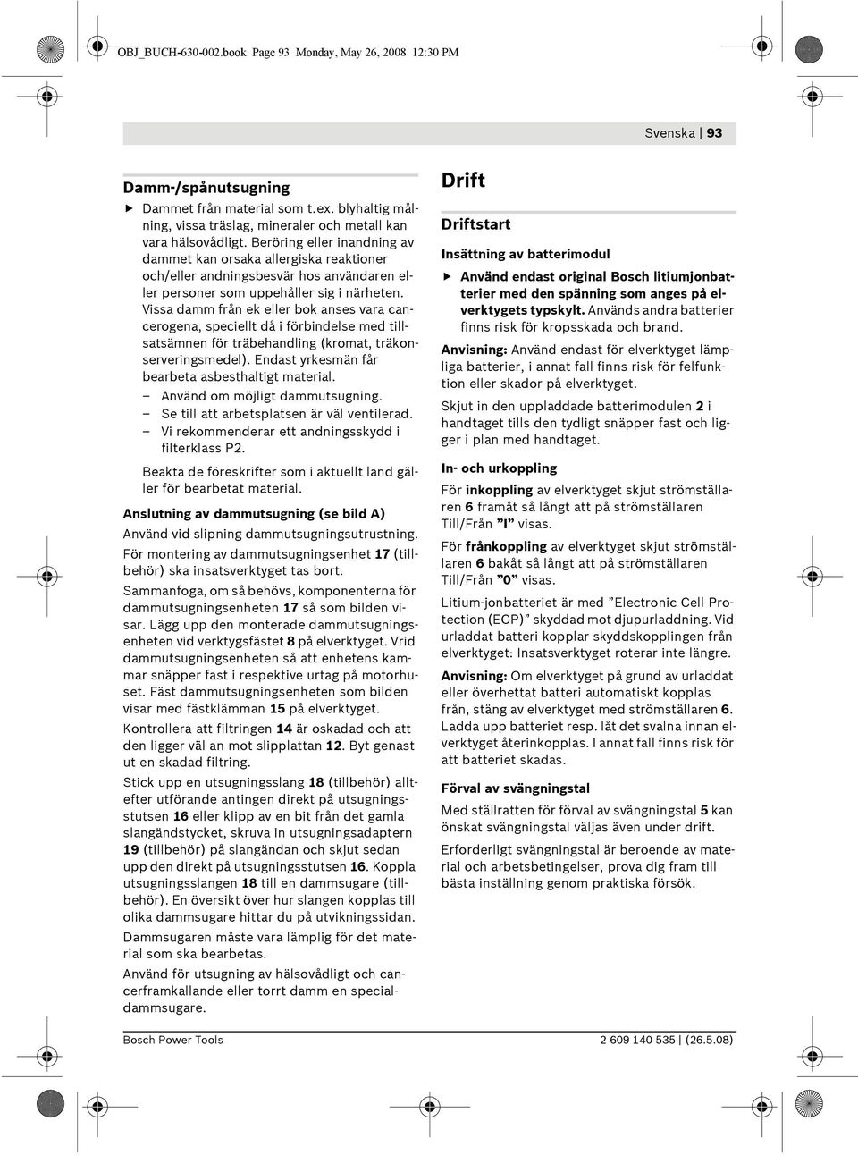 Vissa damm från ek eller bok anses vara cancerogena, speciellt då i förbindelse med tillsatsämnen för träbehandling (kromat, träkonserveringsmedel).