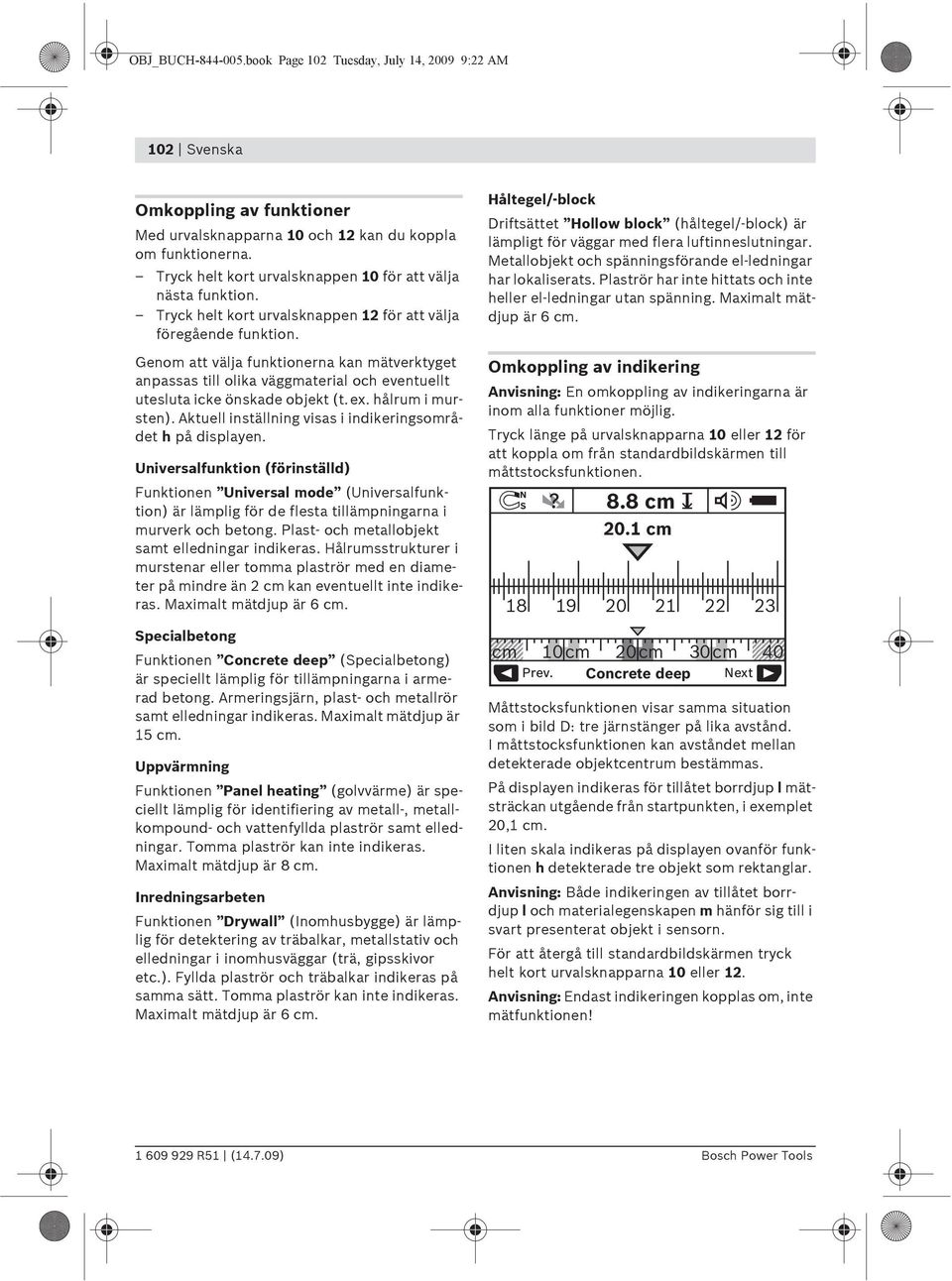 Genom att välja funktionerna kan mätverktyget anpassas till olika väggmaterial och eventuellt utesluta icke önskade objekt (t.ex. hålrum i mursten).