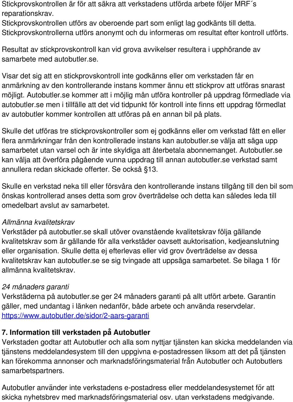 se. Visar det sig att en stickprovskontroll inte godkänns eller om verkstaden får en anmärkning av den kontrollerande instans kommer ännu ett stickprov att utföras snarast möjligt. Autobutler.