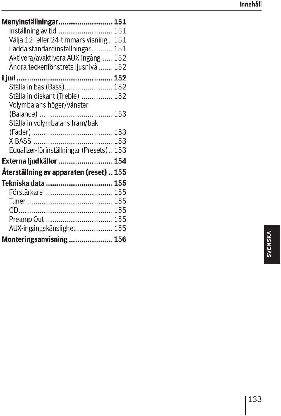 .. 152 Volymbalans höger/vänster (Balance)... 153 Ställa in volymbalans fram/bak (Fader)... 153 X-BASS... 153 Equalizer-förinställningar (Presets).