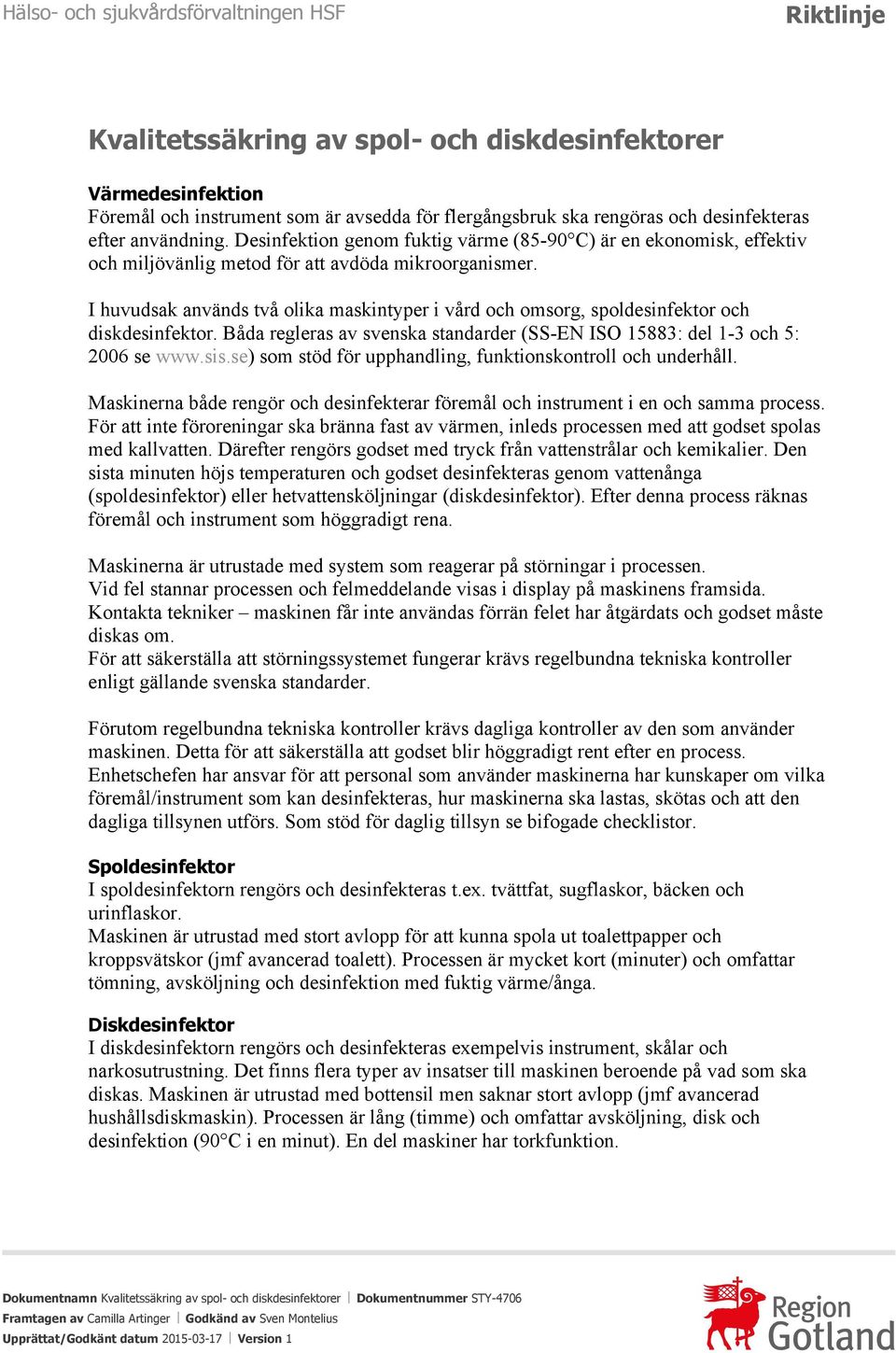 I huvudsak används två olika maskintyper i vård och omsorg, spoldesinfektor och diskdesinfektor. Båda regleras av svenska standarder (SS-EN ISO 15883: del 1-3 och 5: 2006 se www.sis.