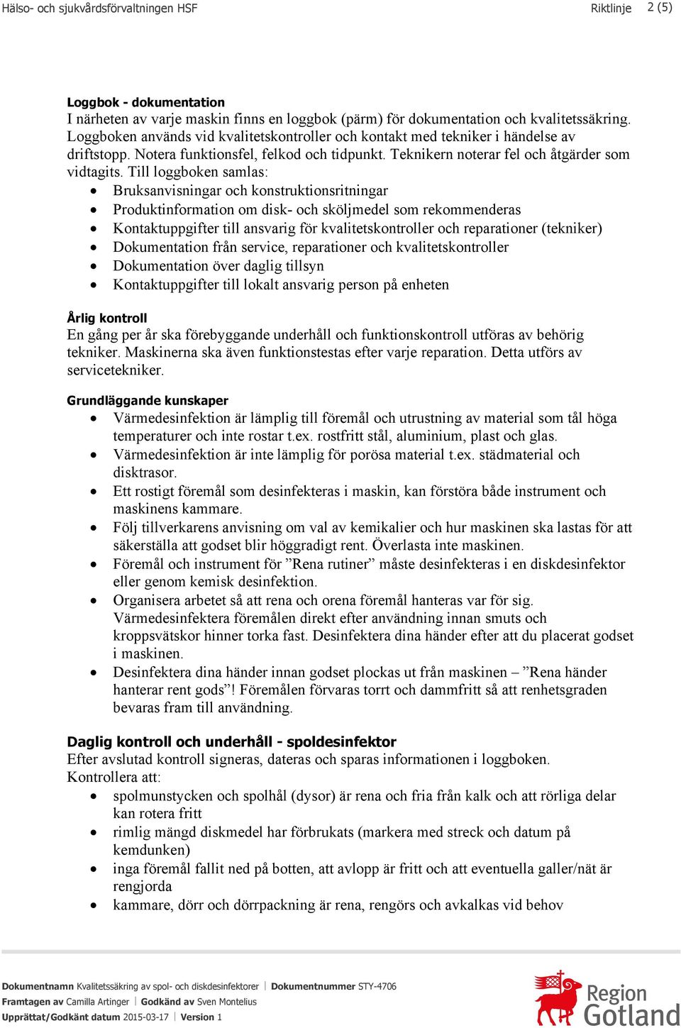 Till loggboken samlas: Bruksanvisningar och konstruktionsritningar Produktinformation om disk- och sköljmedel som rekommenderas Kontaktuppgifter till ansvarig för kvalitetskontroller och reparationer