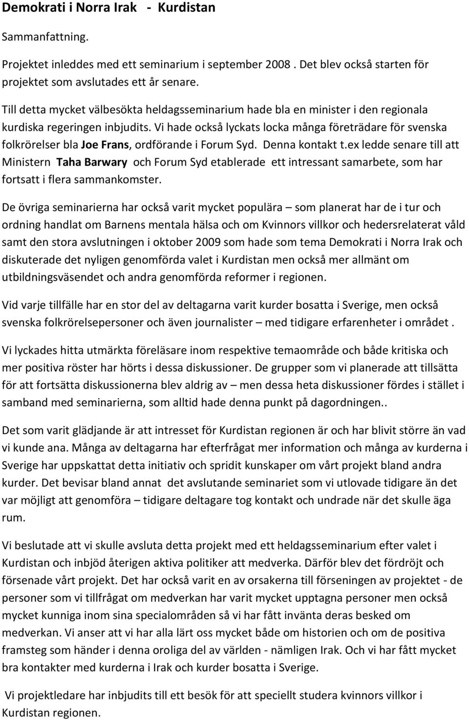 Vi hade också lyckats locka många företrädare för svenska folkrörelser bla Joe Frans, ordförande i Forum Syd. Denna kontakt t.