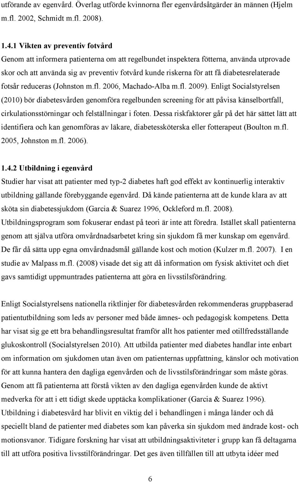 diabetesrelaterade fotsår reduceras (Johnston m.fl. 2006, Machado-Alba m.fl. 2009).