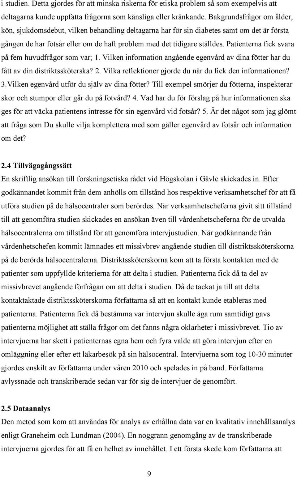 Patienterna fick svara på fem huvudfrågor som var; 1. Vilken information angående egenvård av dina fötter har du fått av din distriktssköterska? 2.