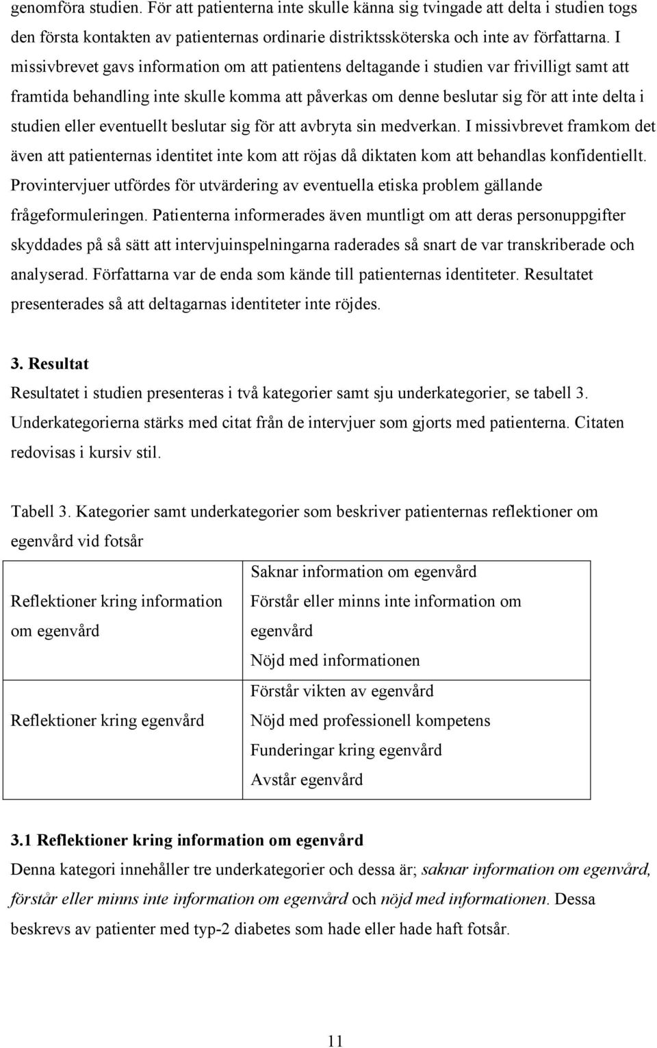 eller eventuellt beslutar sig för att avbryta sin medverkan. I missivbrevet framkom det även att patienternas identitet inte kom att röjas då diktaten kom att behandlas konfidentiellt.