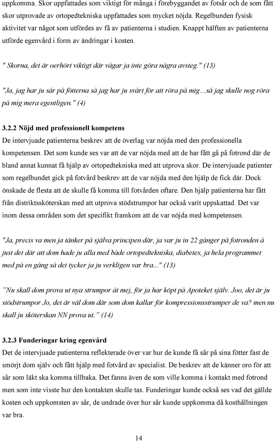 " Skorna, det är oerhört viktigt där vågar ja inte göra några avsteg." (13) "Ja, jag har ju sår på fötterna så jag har ju svårt för att röra på mig så jag skulle nog röra på mig mera egentligen.