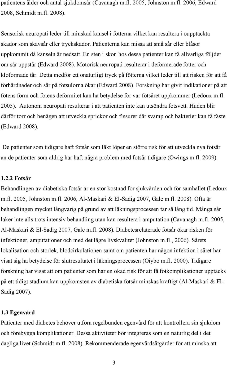 Patienterna kan missa att små sår eller blåsor uppkommit då känseln är nedsatt. En sten i skon hos dessa patienter kan få allvarliga följder om sår uppstår (Edward 2008).