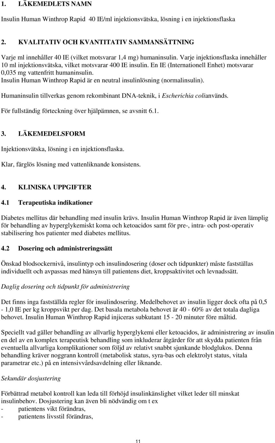 En IE (Internationell Enhet) motsvarar 0,035 mg vattenfritt humaninsulin. Insulin Human Winthrop Rapid är en neutral insulinlösning (normalinsulin).