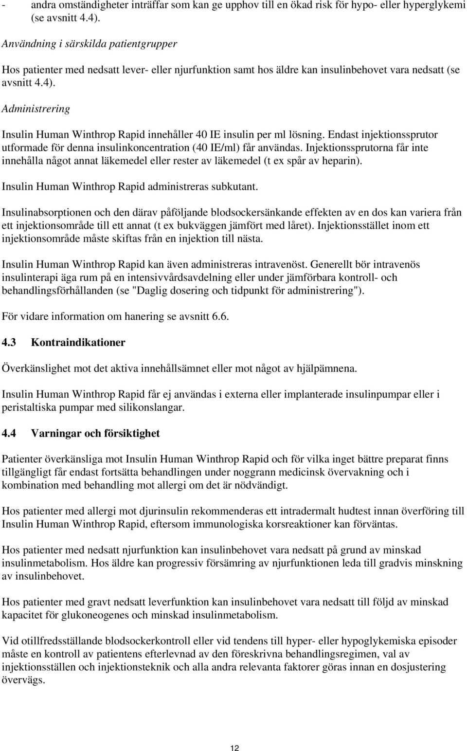 Administrering Insulin Human Winthrop Rapid innehåller 40 IE insulin per ml lösning. Endast injektionssprutor utformade för denna insulinkoncentration (40 IE/ml) får användas.