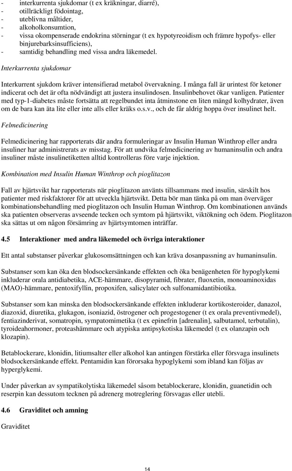 I många fall är urintest för ketoner indicerat och det är ofta nödvändigt att justera insulindosen. Insulinbehovet ökar vanligen.