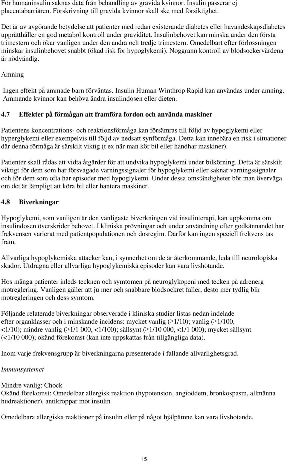 Insulinbehovet kan minska under den första trimestern och ökar vanligen under den andra och tredje trimestern. Omedelbart efter förlossningen minskar insulinbehovet snabbt (ökad risk för hypoglykemi).