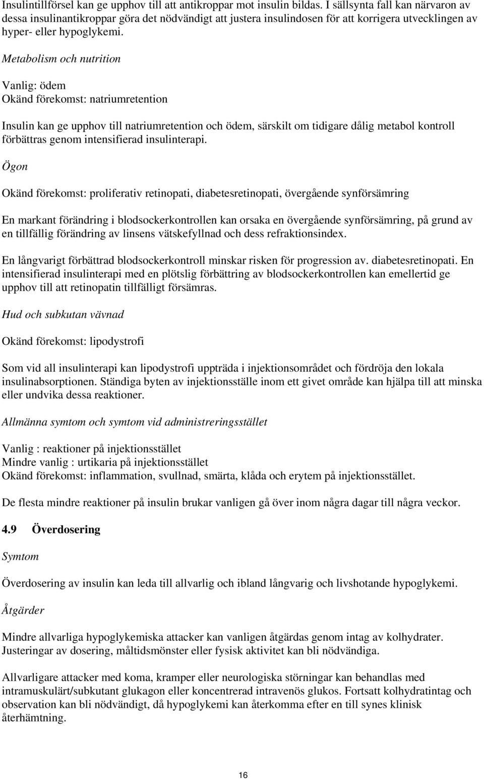 Metabolism och nutrition Vanlig: ödem Okänd förekomst: natriumretention Insulin kan ge upphov till natriumretention och ödem, särskilt om tidigare dålig metabol kontroll förbättras genom