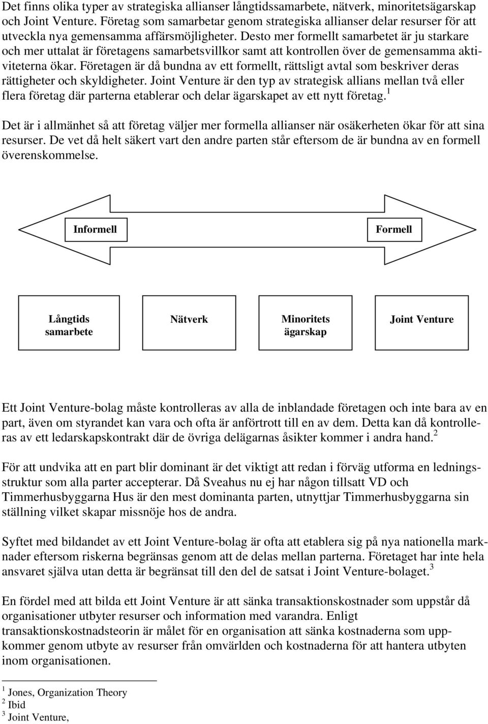 Desto mer formellt samarbetet är ju starkare och mer uttalat är företagens samarbetsvillkor samt att kontrollen över de gemensamma aktiviteterna ökar.