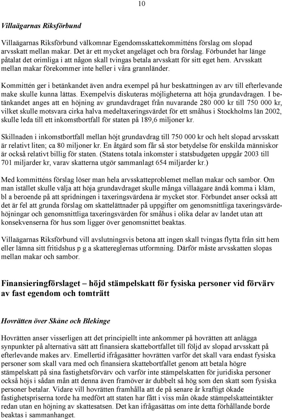 Kommittén ger i betänkandet även andra exempel på hur beskattningen av arv till efterlevande make skulle kunna lättas. Exempelvis diskuteras möjligheterna att höja grundavdragen.