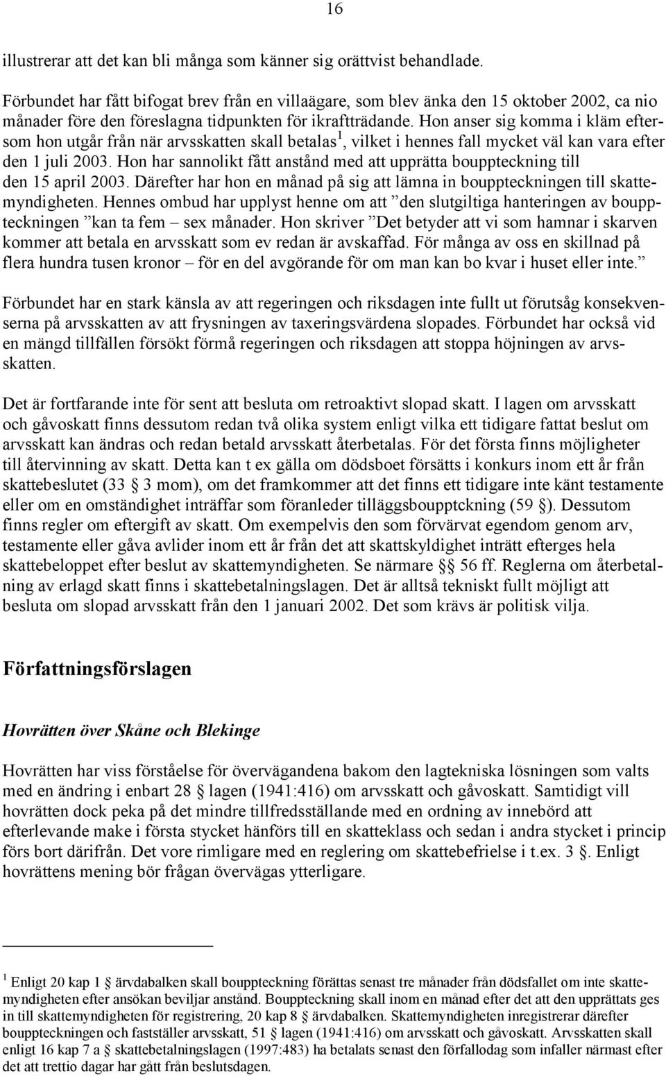 Hon anser sig komma i kläm eftersom hon utgår från när arvsskatten skall betalas 1, vilket i hennes fall mycket väl kan vara efter den 1 juli 2003.