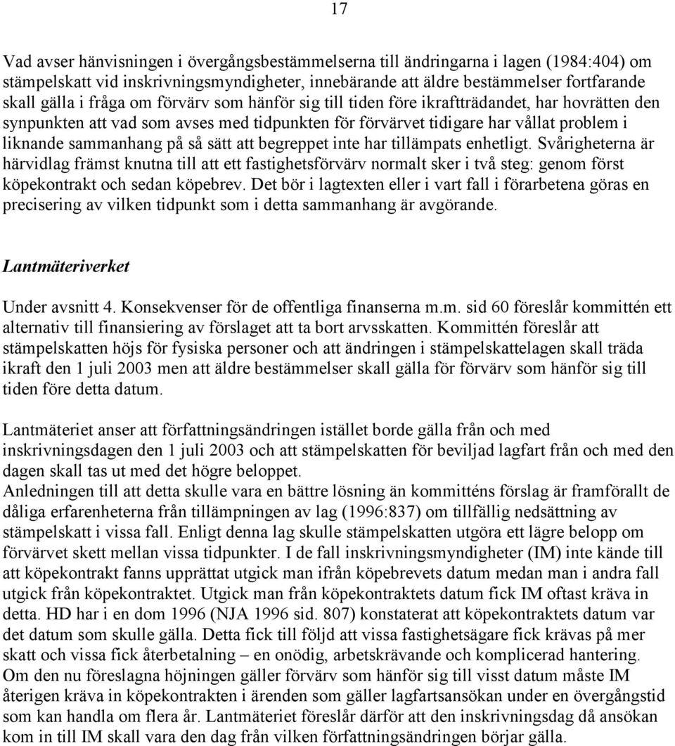 begreppet inte har tillämpats enhetligt. Svårigheterna är härvidlag främst knutna till att ett fastighetsförvärv normalt sker i två steg: genom först köpekontrakt och sedan köpebrev.