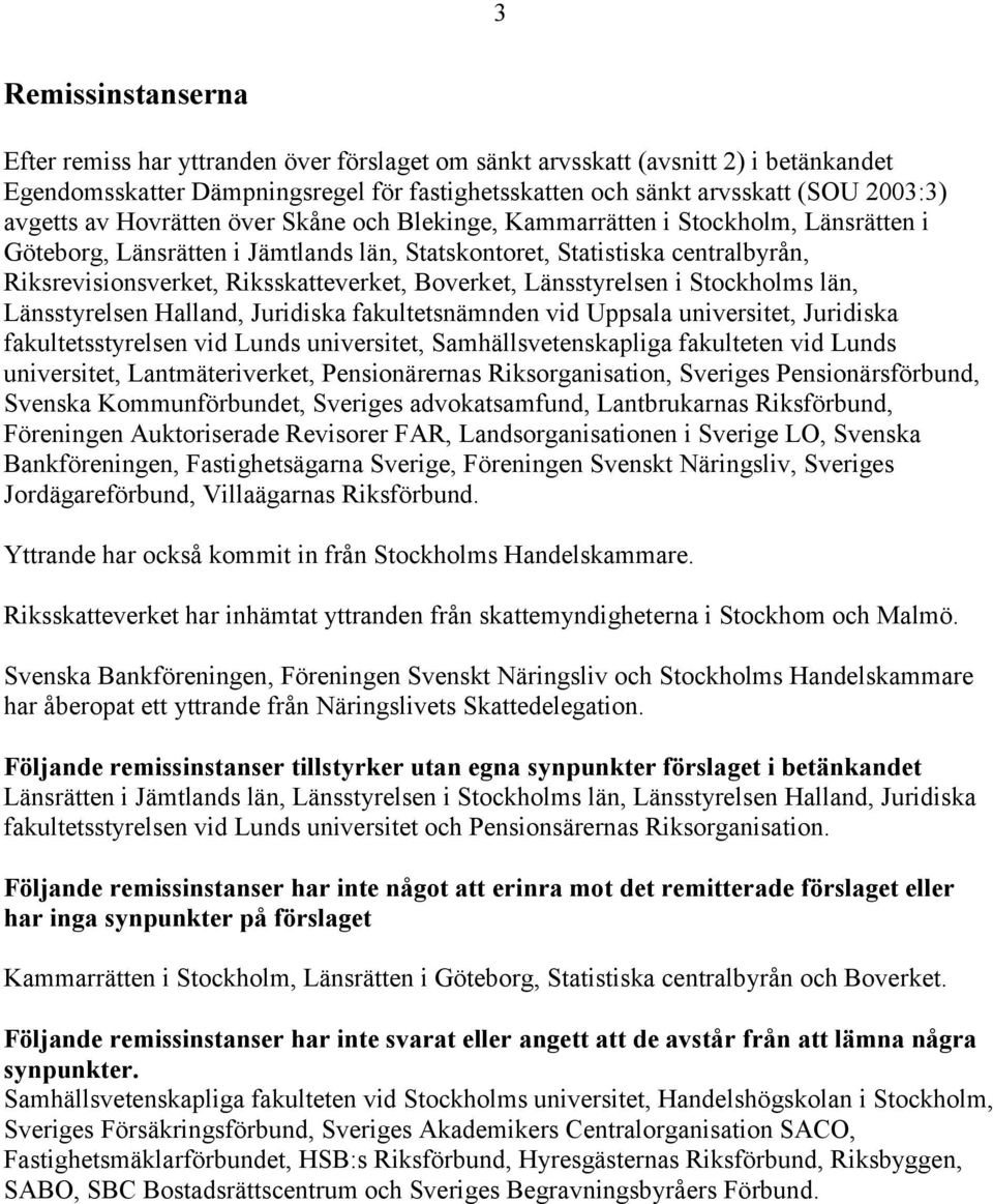 Riksskatteverket, Boverket, Länsstyrelsen i Stockholms län, Länsstyrelsen Halland, Juridiska fakultetsnämnden vid Uppsala universitet, Juridiska fakultetsstyrelsen vid Lunds universitet,