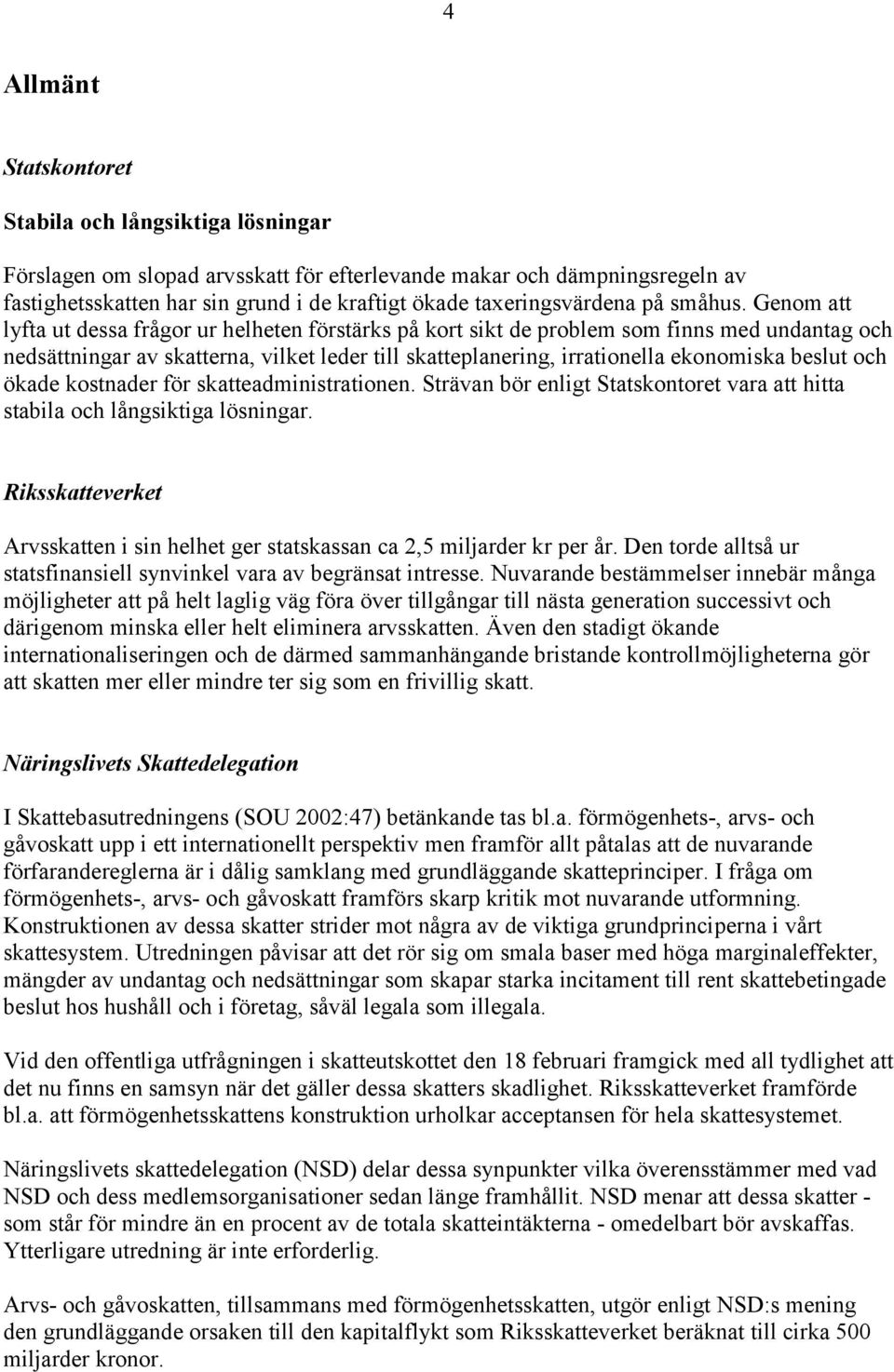 Genom att lyfta ut dessa frågor ur helheten förstärks på kort sikt de problem som finns med undantag och nedsättningar av skatterna, vilket leder till skatteplanering, irrationella ekonomiska beslut