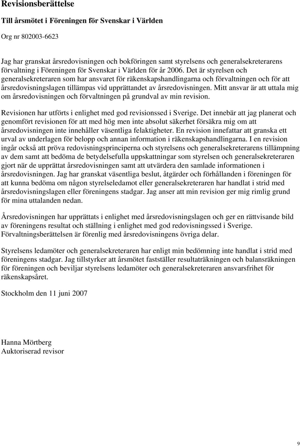 Det är styrelsen och generalsekreteraren som har ansvaret för räkenskapshandlingarna och förvaltningen och för att årsredovisningslagen tillämpas vid upprättandet av årsredovisningen.