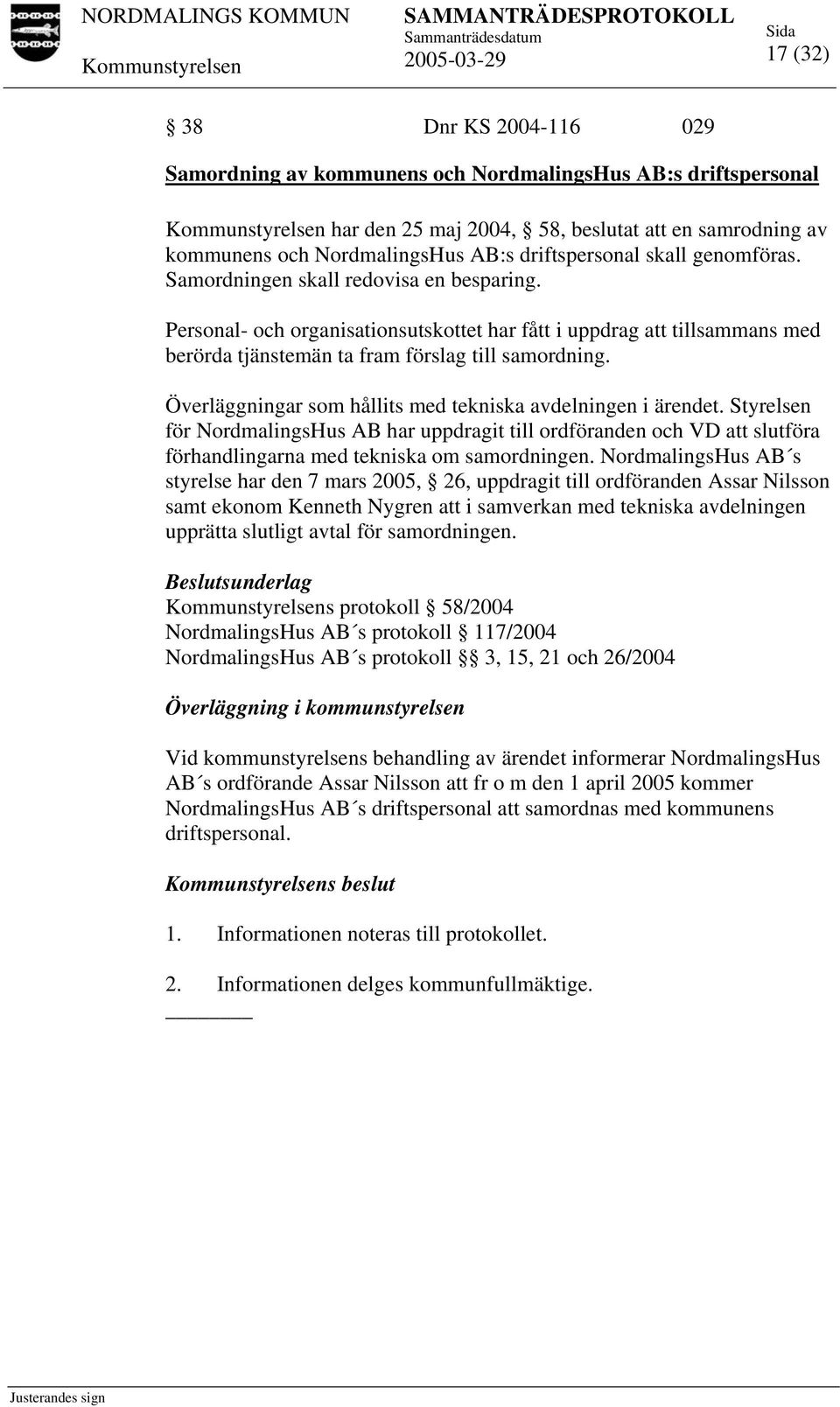 Överläggningar som hållits med tekniska avdelningen i ärendet. Styrelsen för NordmalingsHus AB har uppdragit till ordföranden och VD att slutföra förhandlingarna med tekniska om samordningen.