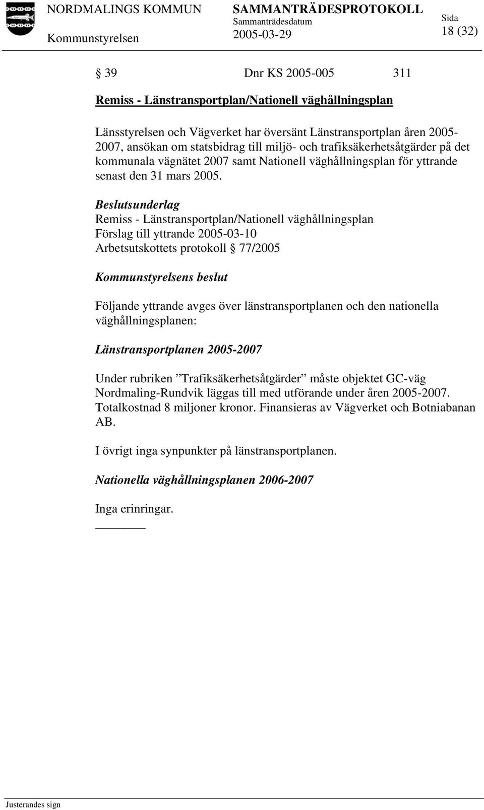 Remiss - Länstransportplan/Nationell väghållningsplan Förslag till yttrande 2005-03-10 Arbetsutskottets protokoll 77/2005 s beslut Följande yttrande avges över länstransportplanen och den nationella