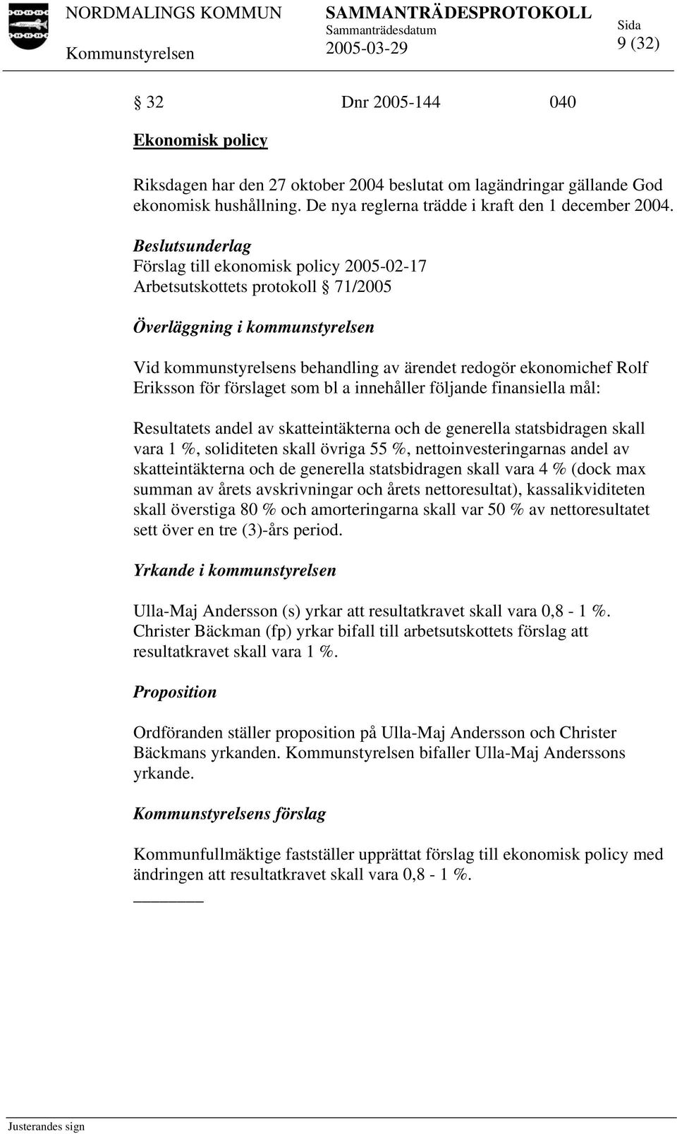 som bl a innehåller följande finansiella mål: Resultatets andel av skatteintäkterna och de generella statsbidragen skall vara 1 %, soliditeten skall övriga 55 %, nettoinvesteringarnas andel av