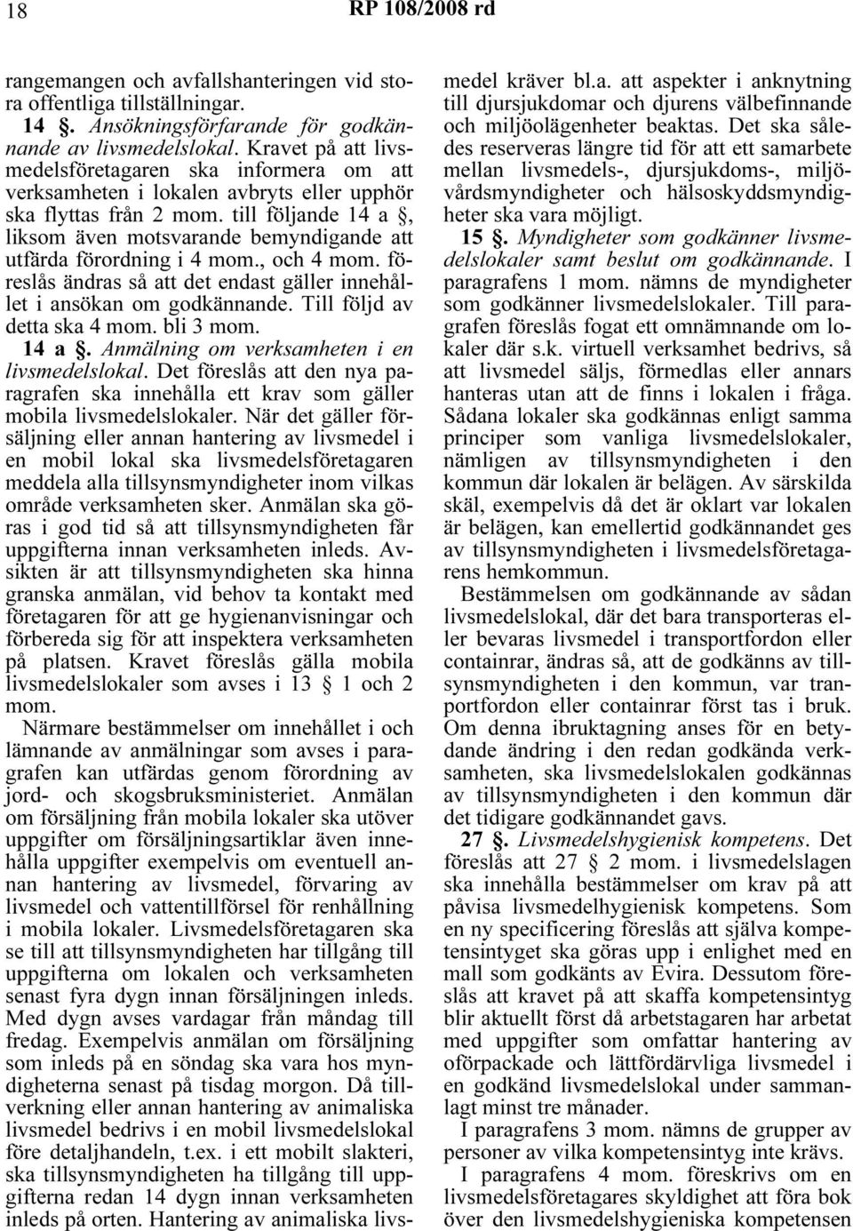 till följande 14 a, liksom även motsvarande bemyndigande att utfärda förordning i 4 mom., och 4 mom. föreslås ändras så att det endast gäller innehållet i ansökan om godkännande.