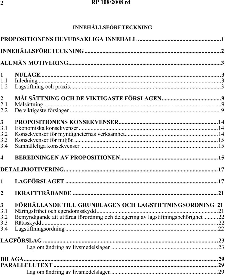 ..14 3.3 Konsekvenser för miljön...15 3.4 Samhälleliga konsekvenser...15 4 BEREDNINGEN AV PROPOSITIONEN...15 DETALJMOTIVERING...17 1 LAGFÖRSLAGET...17 2 IKRAFTTRÄDANDE.