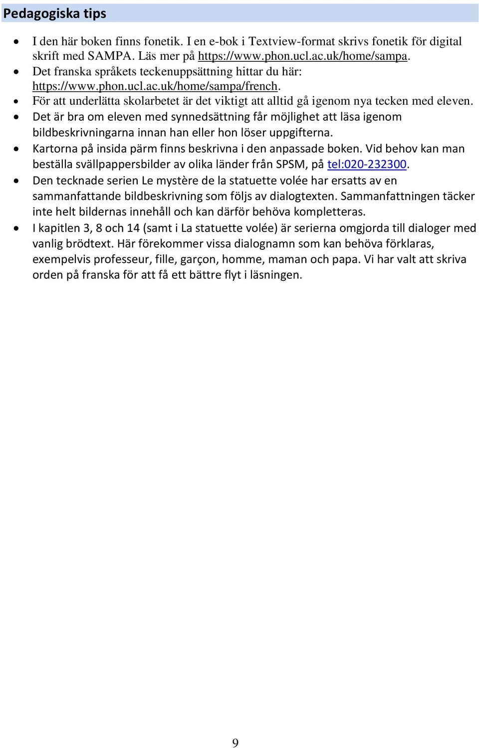 Det är bra om eleven med synnedsättning får möjlighet att läsa igenom bildbeskrivningarna innan han eller hon löser uppgifterna. Kartorna på insida pärm finns beskrivna i den anpassade boken.