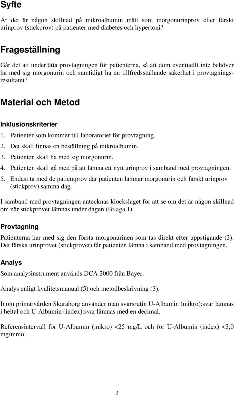 Material och Metod Inklusionskriterier 1. Patienter som kommer till laboratoriet för provtagning. 2. Det skall finnas en beställning på mikroalbumin. 3. Patienten skall ha med sig morgonurin. 4.