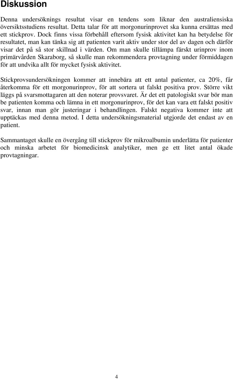 värden. Om man skulle tillämpa färskt urinprov inom primärvården Skaraborg, så skulle man rekommendera provtagning under förmiddagen för att undvika allt för mycket fysisk aktivitet.