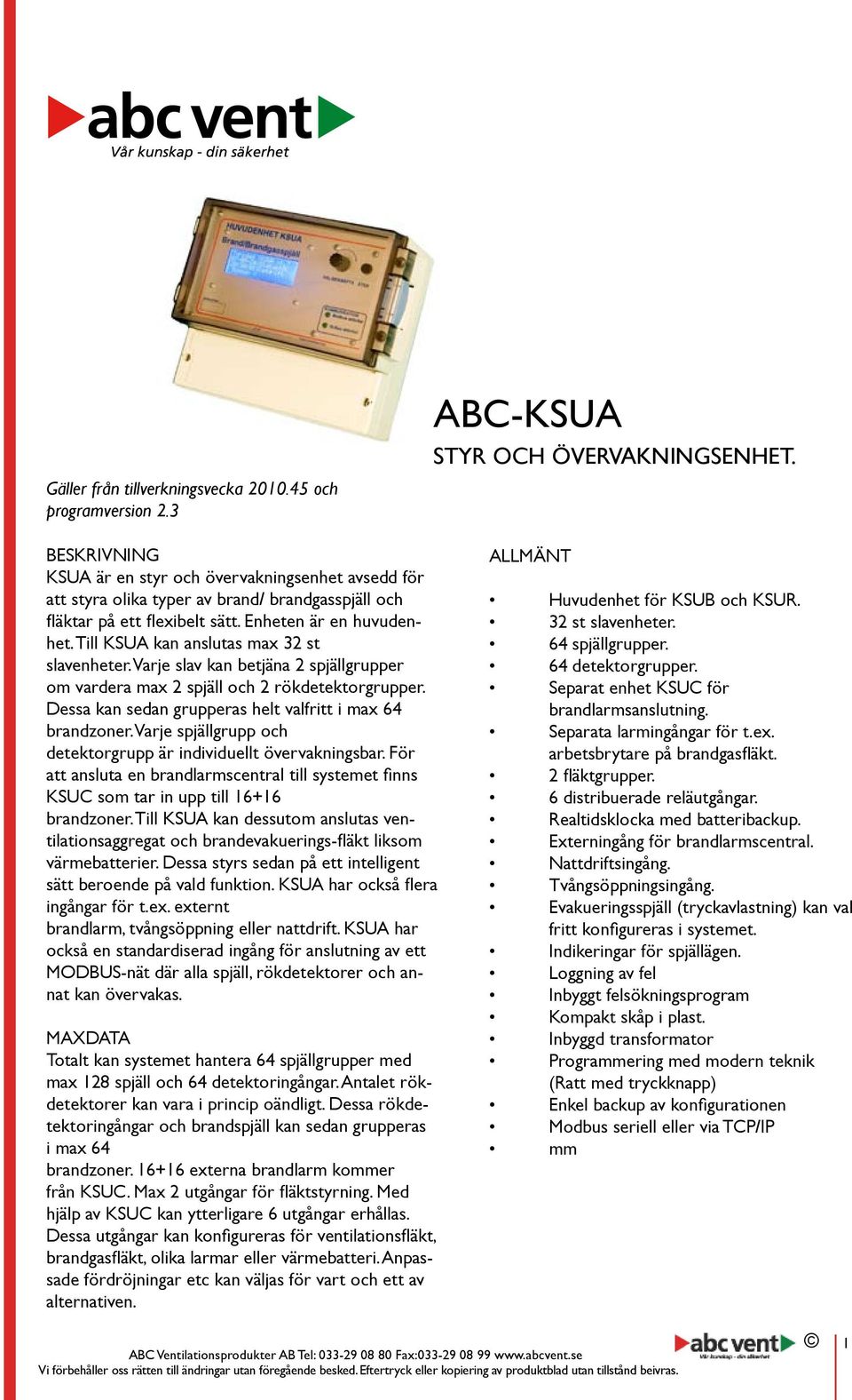 Till KSUA kan anslutas max 32 st slavenheter. Varje slav kan betjäna 2 spjällgrupper om vardera max 2 spjäll och 2 rökdetektorgrupper. Dessa kan sedan grupperas helt valfritt i max 64 brandzoner.