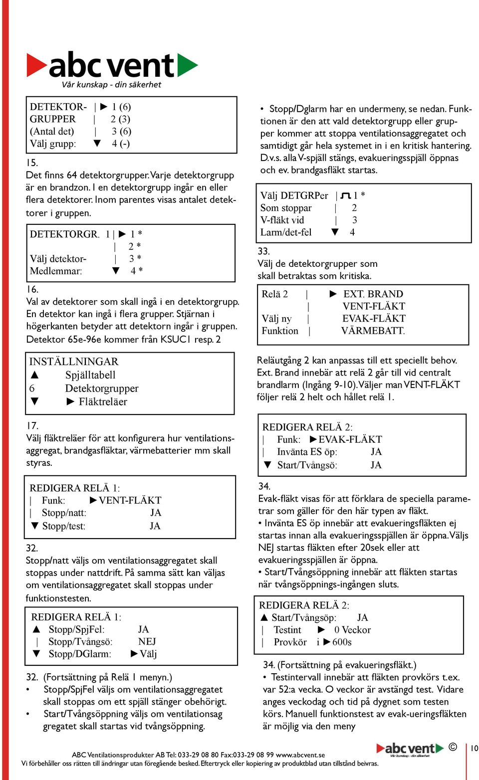 Stjärnan i högerkanten betyder att detektorn ingår i gruppen. Detektor 65e-96e kommer från KSUC1 resp. 2 INSTÄLLNINGAR Spjälltabell 6 Detektorgrupper Fläktreläer 17.