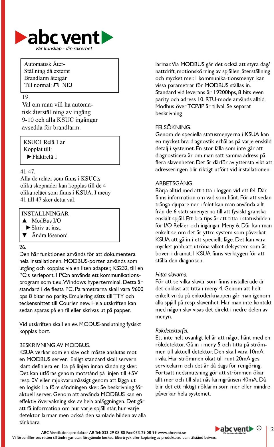 INSTÄLLNINGAR ModBus I/O Skriv ut inst. Ändra lösenord 26. Den här funktionen används för att dokumentera hela installationen.