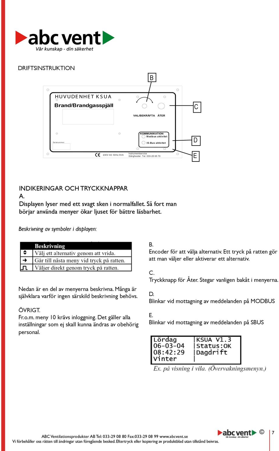 Beskrivning av symboler i displayen: B. Encoder för att välja alternativ. Ett tryck på ratten gör att man väljer eller aktiverar ett alternativ. C. Tryckknapp för Åter.