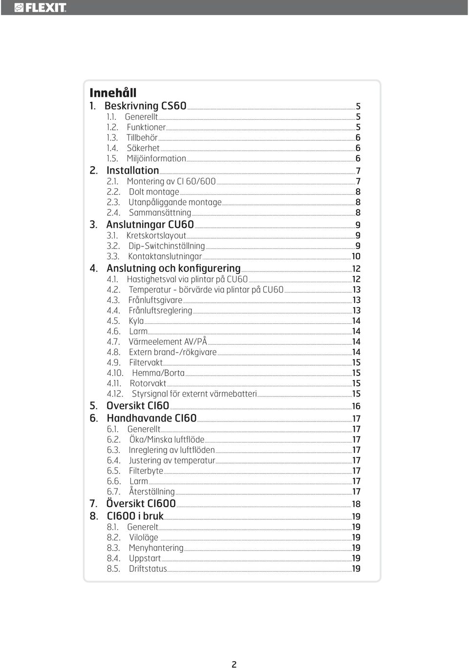 Anslutning och konfigurering...12 4.1. Hastighetsval via plintar på CU60...12 4.2. Temperatur - börvärde via plintar på CU60...13 4.3. Frånluftsgivare...13 4.4. Frånluftsreglering...13 4.5. Kyla...14 4.