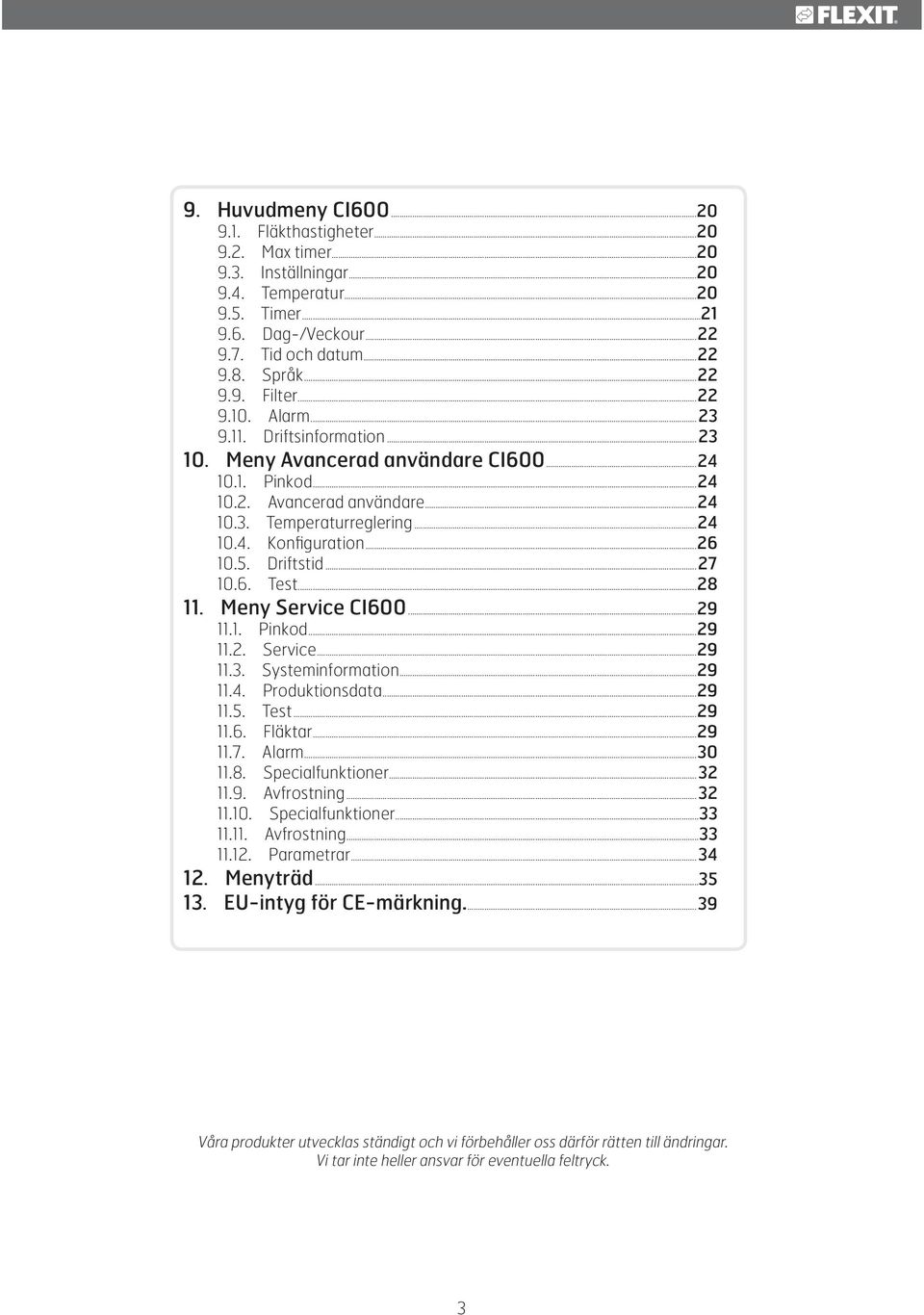 5. Driftstid...27 10.6. Test...28 11. Meny Service CI600...29 11.1. Pinkod...29 11.2. Service...29 11.3. Systeminformation...29 11.4. Produktionsdata...29 11.5. Test...29 11.6. Fläktar...29 11.7. Alarm.