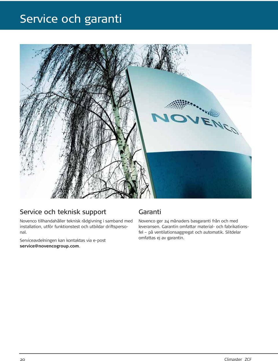 Serviceavdelningen kan kontaktas via e-post service@novencogroup.com.